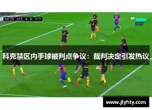 科克禁区内手球被判点争议：裁判决定引发热议
